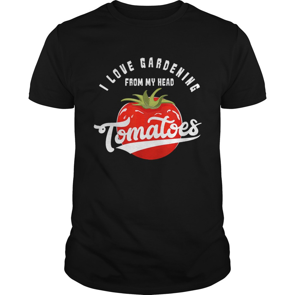 Love Gardening From My Head Tomatoes Plant Lover Shirt